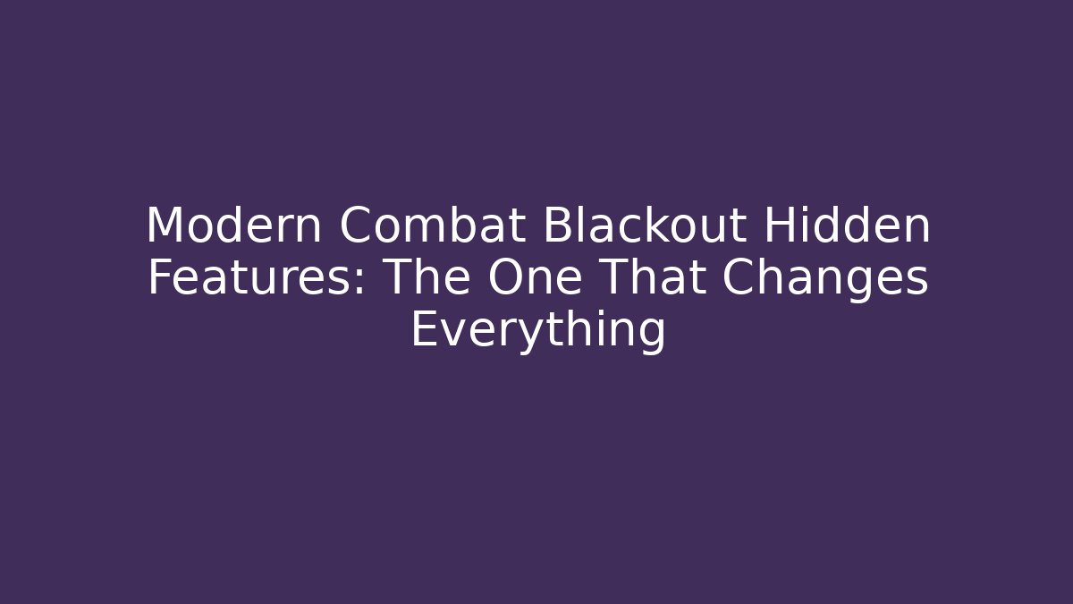 Modern Combat Blackout Hidden Features: The One That Changes Everything