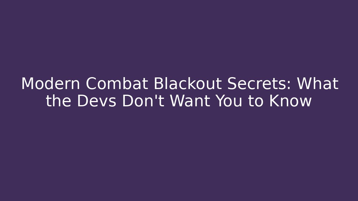 Modern Combat Blackout Secrets: What the Devs Don’t Want You to Know - Critter Realm