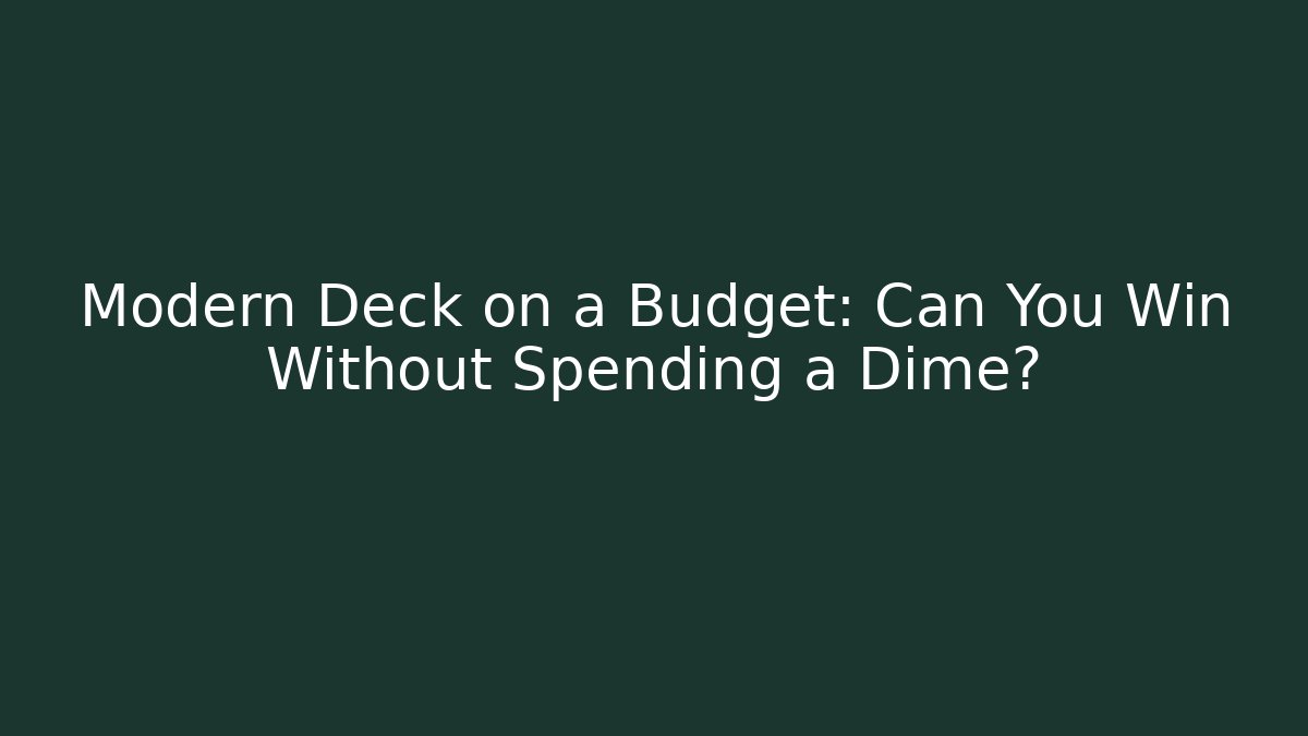 Modern Deck on a Budget: Can You Win Without Spending a Dime?