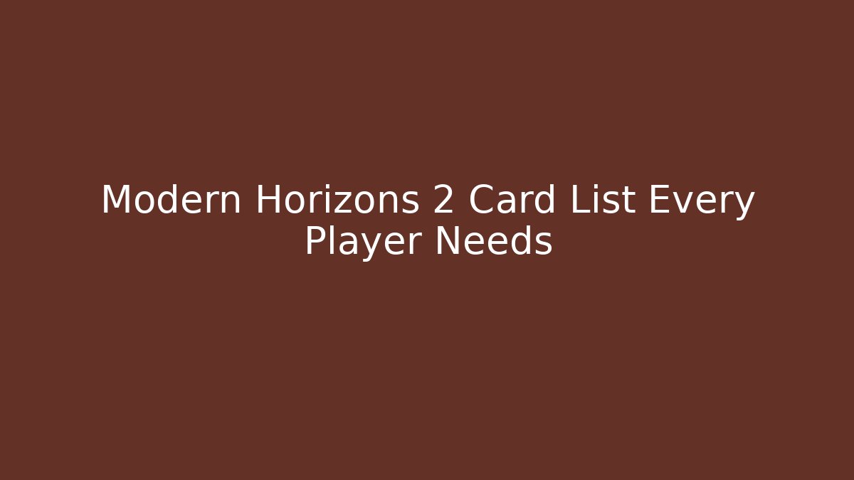 Modern Horizons 2 Card List Every Player Needs