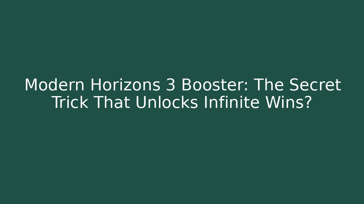 Modern Horizons 3 Booster: The Secret Trick That Unlocks Infinite Wins?