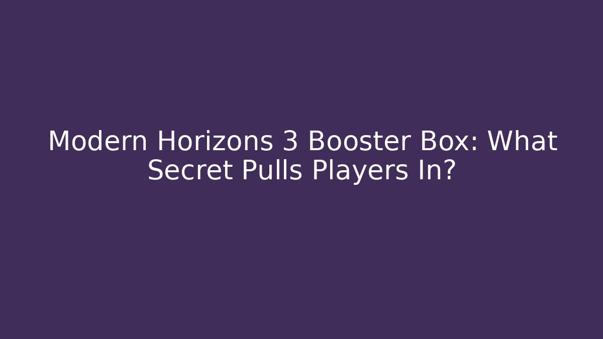 Modern Horizons 3 Booster Box: What Secret Pulls Players In?