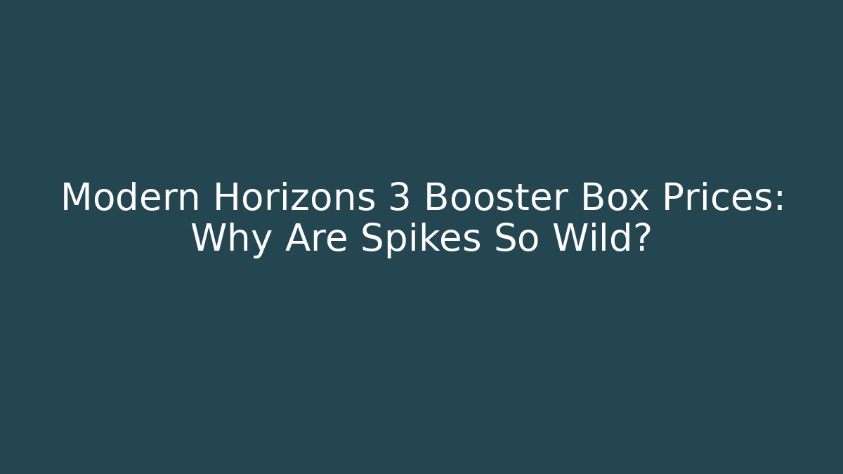 Modern Horizons 3 Booster Box Prices: Why Are Spikes So Wild?