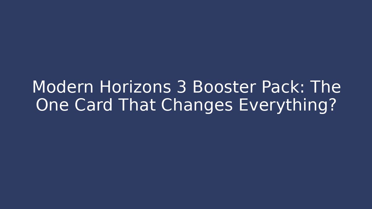 Modern Horizons 3 Booster Pack: The One Card That Changes Everything? - Critter Realm