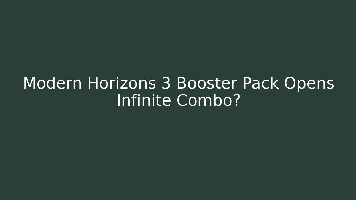 Modern Horizons 3 Booster Pack Opens Infinite Combo? - Critter Realm