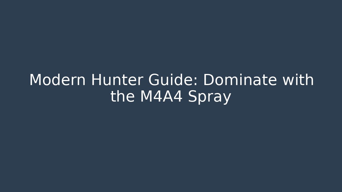Modern Hunter Guide: Dominate with the M4A4 Spray