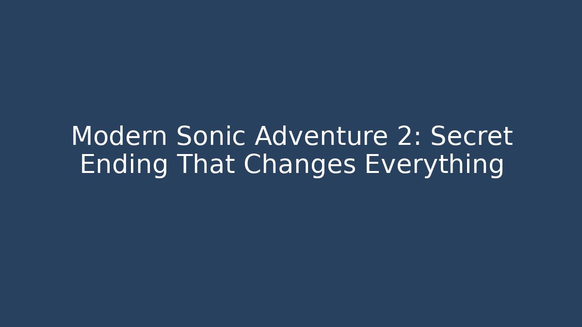 Modern Sonic Adventure 2: Secret Ending That Changes Everything