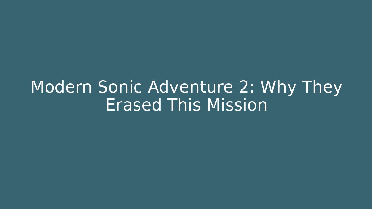 Modern Sonic Adventure 2: Why They Erased This Mission