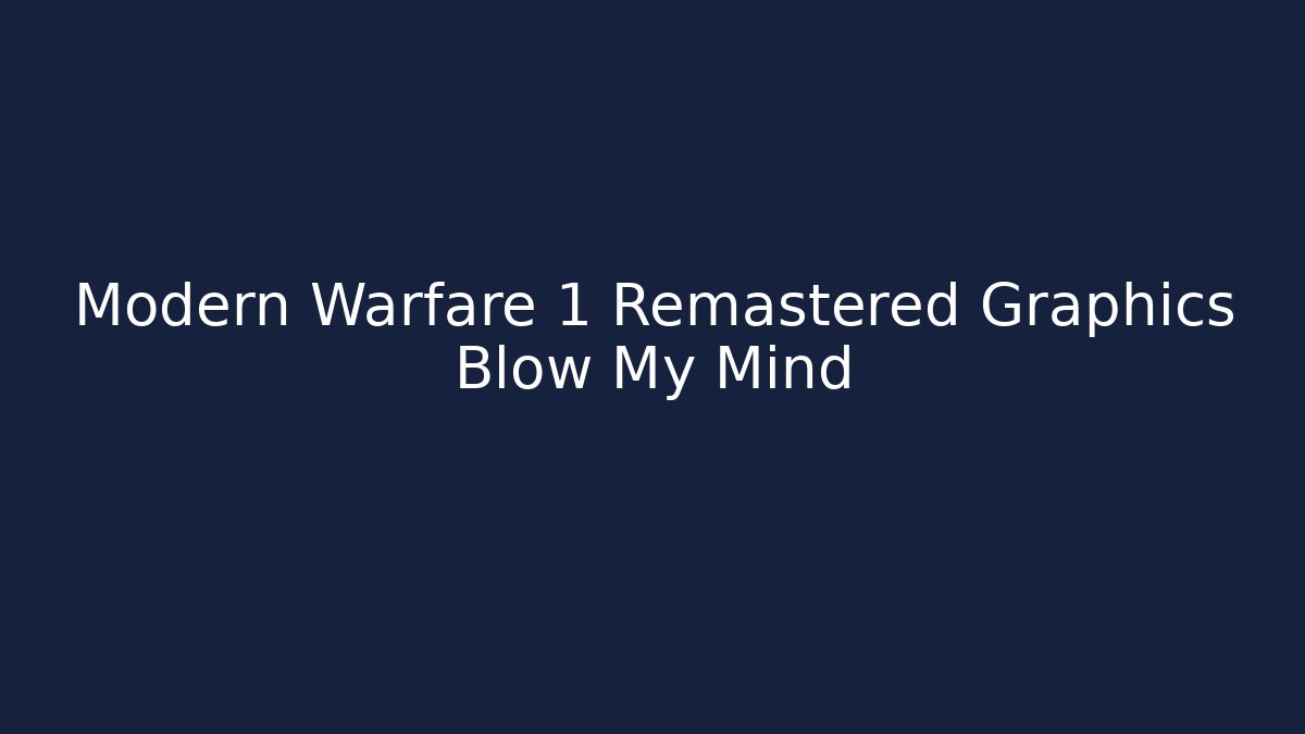 Modern Warfare 1 Remastered Graphics Blow My Mind
