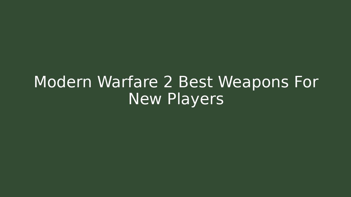 Modern Warfare 2 Best Weapons For New Players