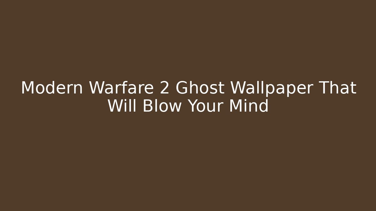Modern Warfare 2 Ghost Wallpaper That Will Blow Your Mind - Critter Realm