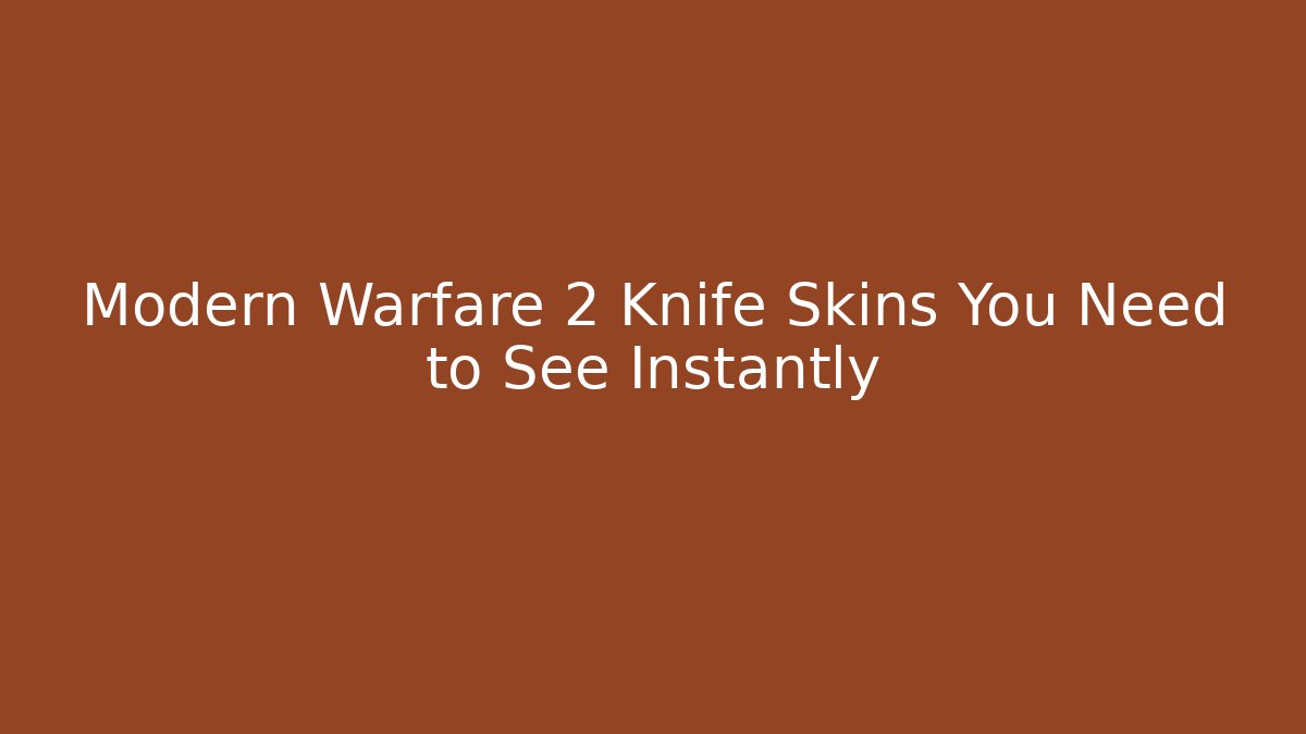 Modern Warfare 2 Knife Skins You Need to See Instantly