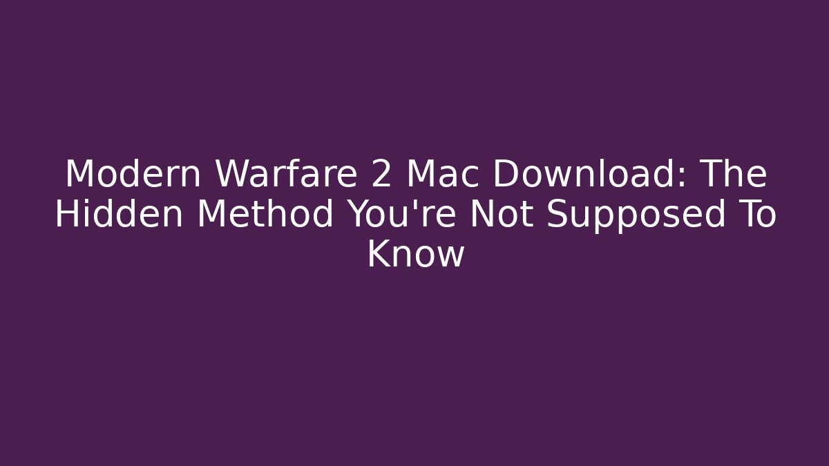 Modern Warfare 2 Mac Download: The Hidden Method You’re Not Supposed To Know