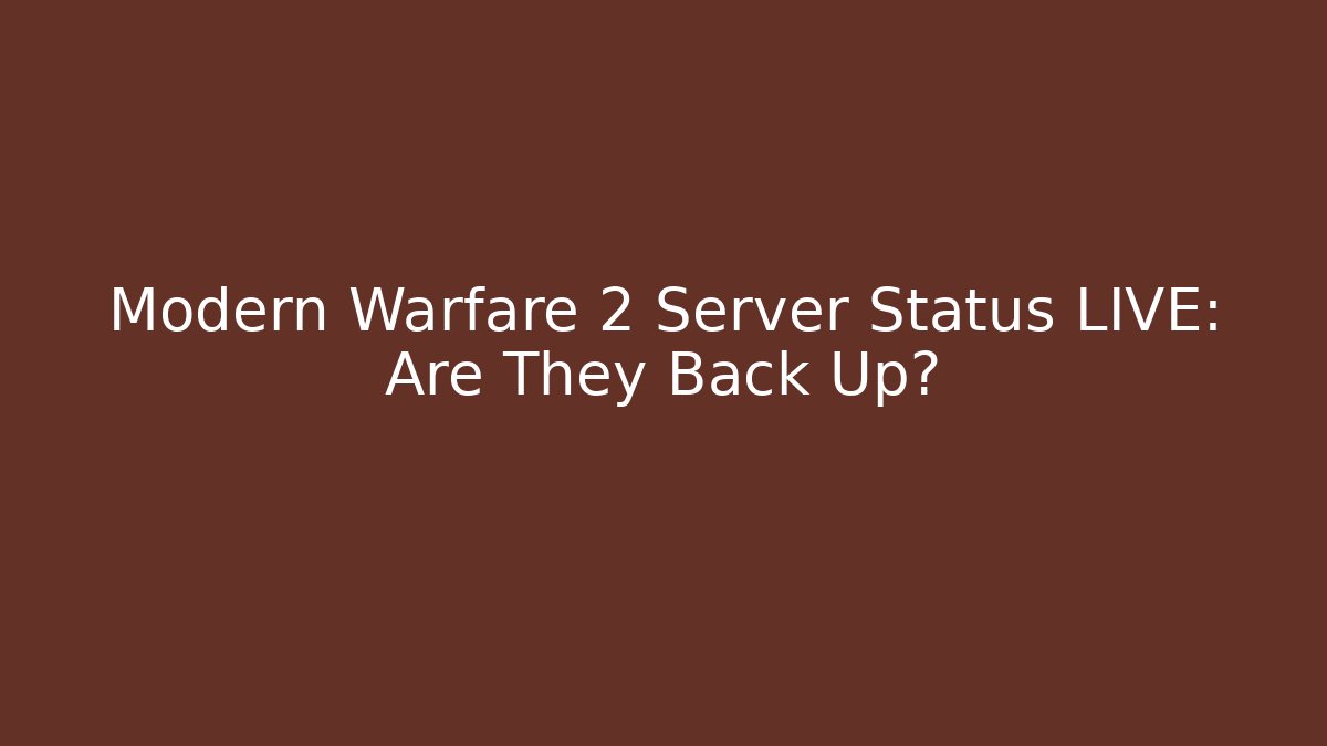 Modern Warfare 2 Server Status LIVE: Are They Back Up? - Critter Realm