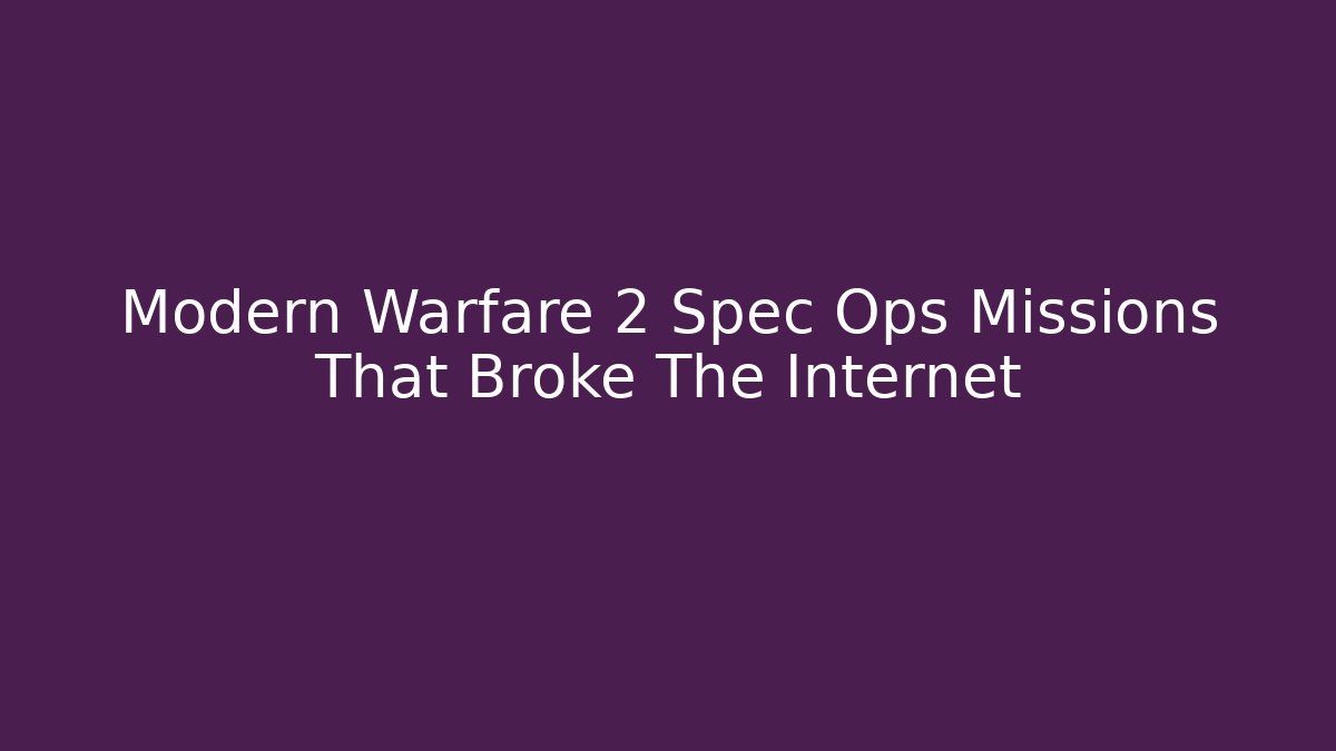 Modern Warfare 2 Spec Ops Missions That Broke The Internet