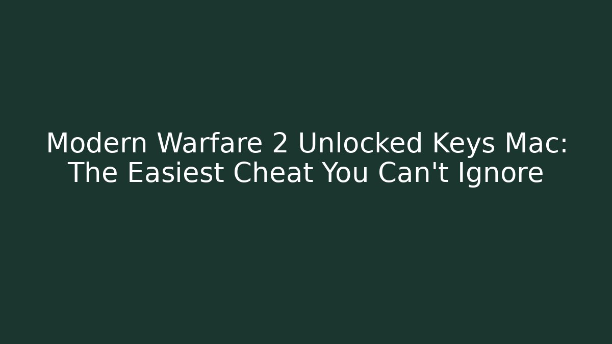 Modern Warfare 2 Unlocked Keys Mac: The Easiest Cheat You Can’t Ignore