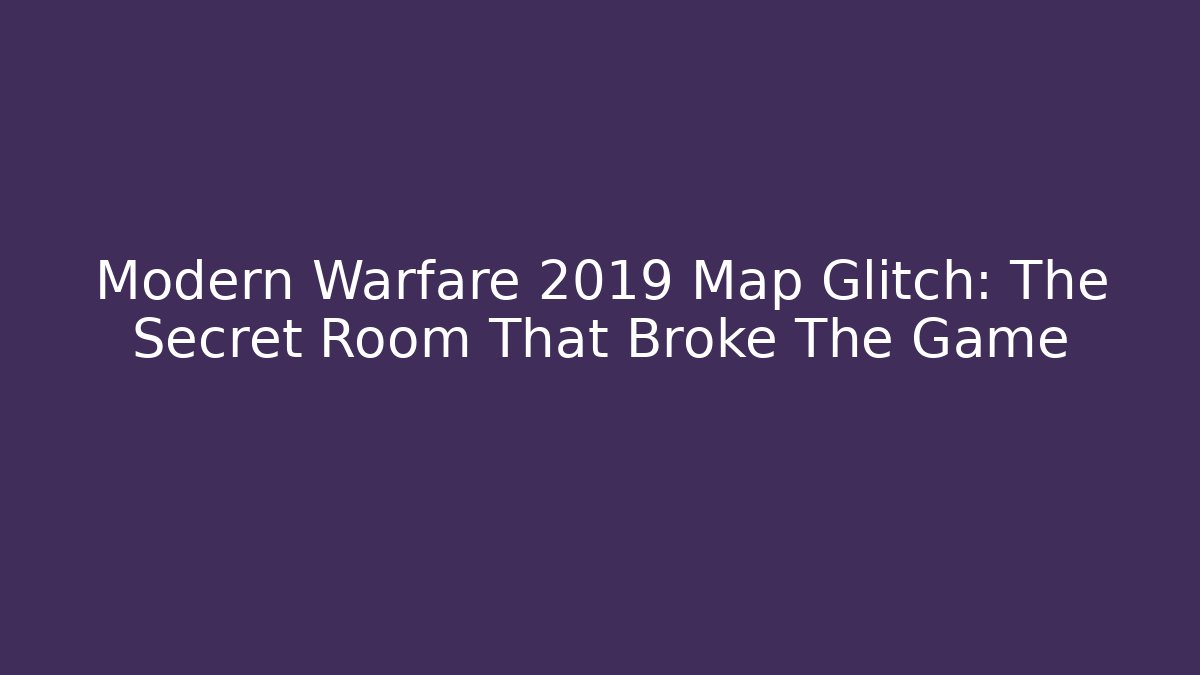 Modern Warfare 2019 Map Glitch: The Secret Room That Broke The Game