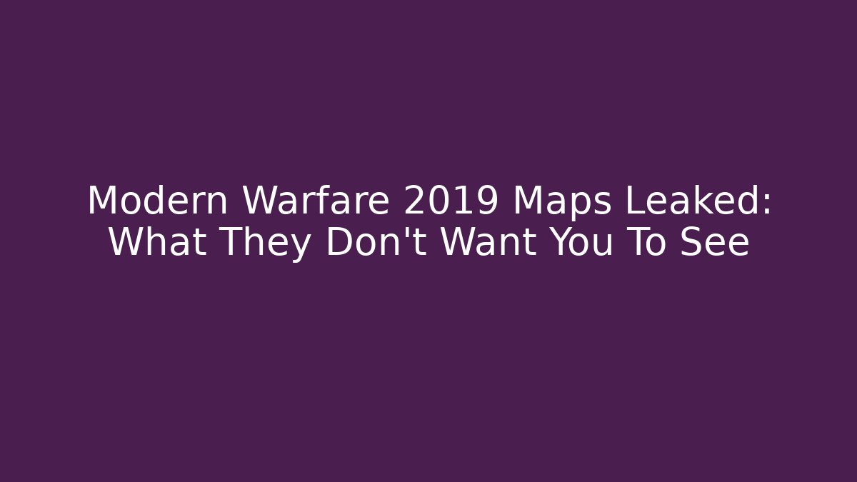 Modern Warfare 2019 Maps Leaked: What They Don't Want You To See