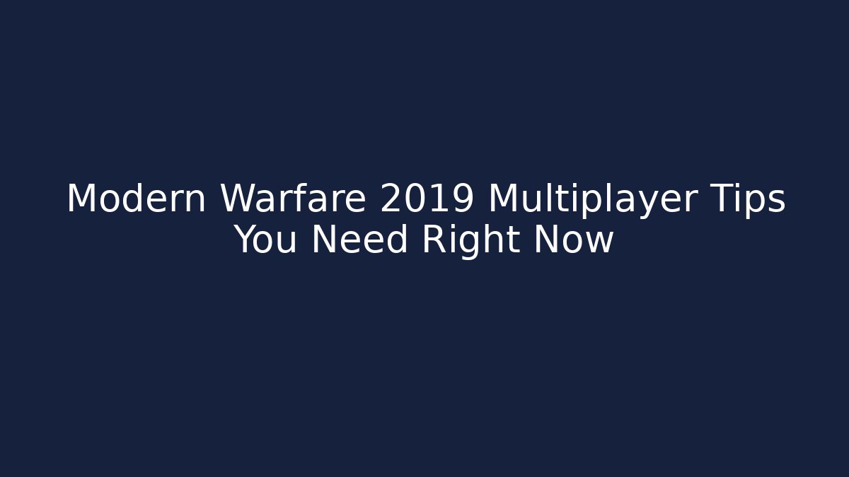 Modern Warfare 2019 Multiplayer Tips You Need Right Now