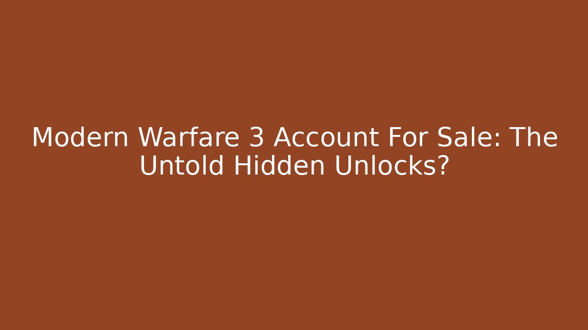Modern Warfare 3 Account For Sale: The Untold Hidden Unlocks?