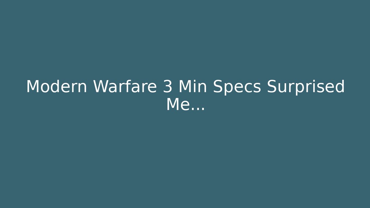 Modern Warfare 3 Min Specs Surprised Me…