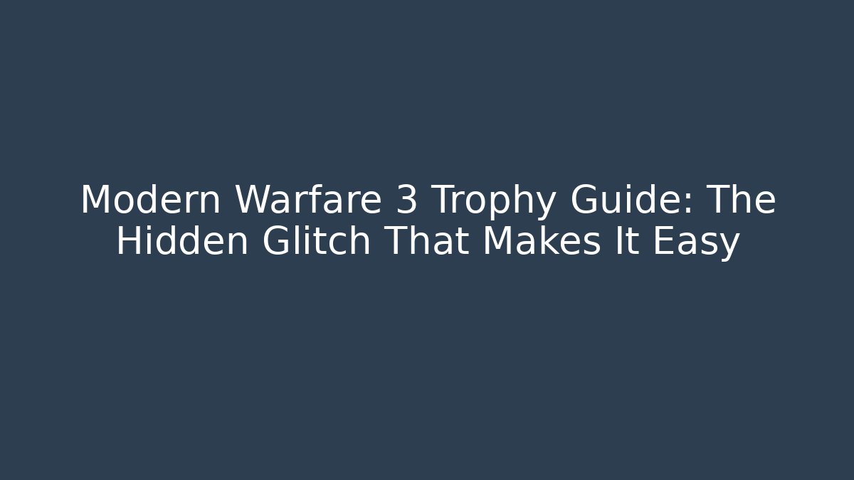 Modern Warfare 3 Trophy Guide: The Hidden Glitch That Makes It Easy
