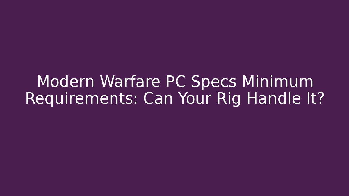 Modern Warfare PC Specs Minimum Requirements: Can Your Rig Handle It?