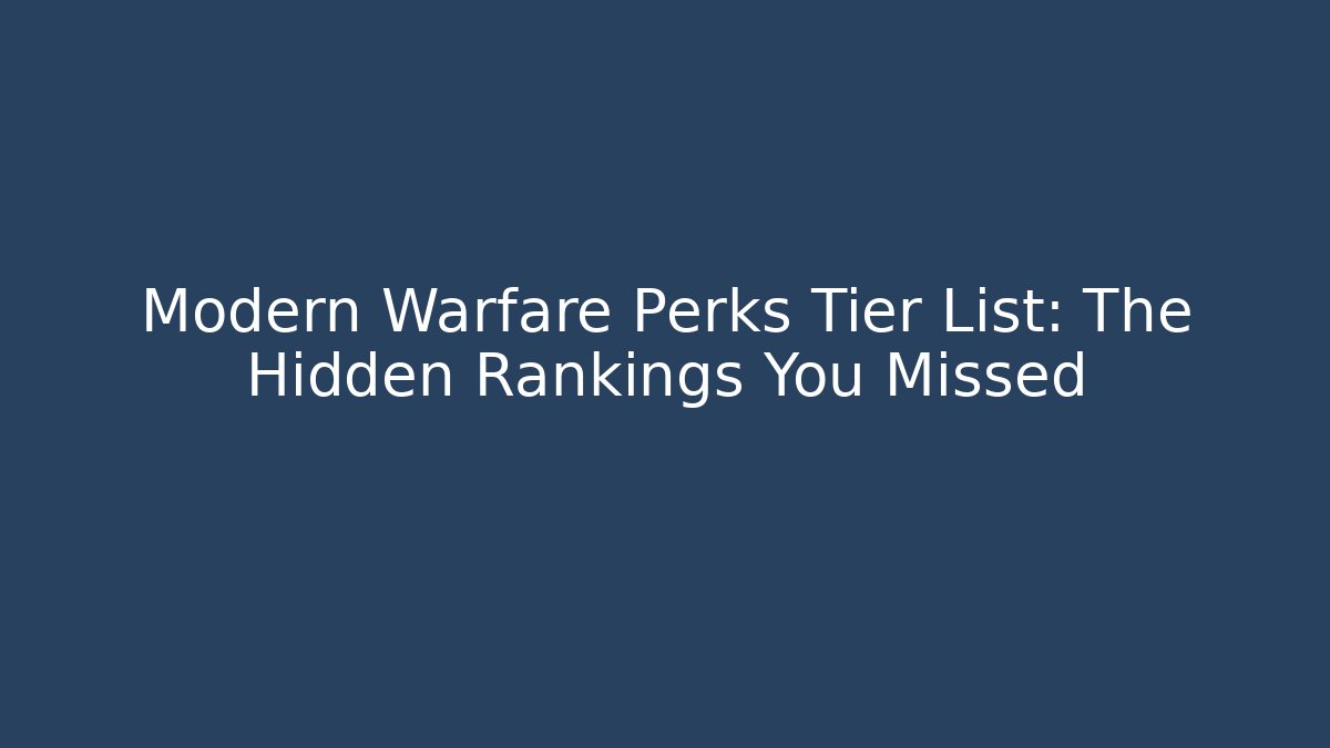 Modern Warfare Perks Tier List: The Hidden Rankings You Missed