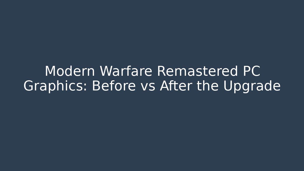 Modern Warfare Remastered PC Graphics: Before vs After the Upgrade