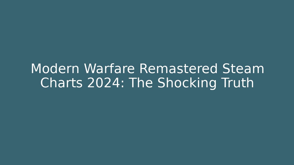Modern Warfare Remastered Steam Charts 2024: The Shocking Truth - Critter Realm