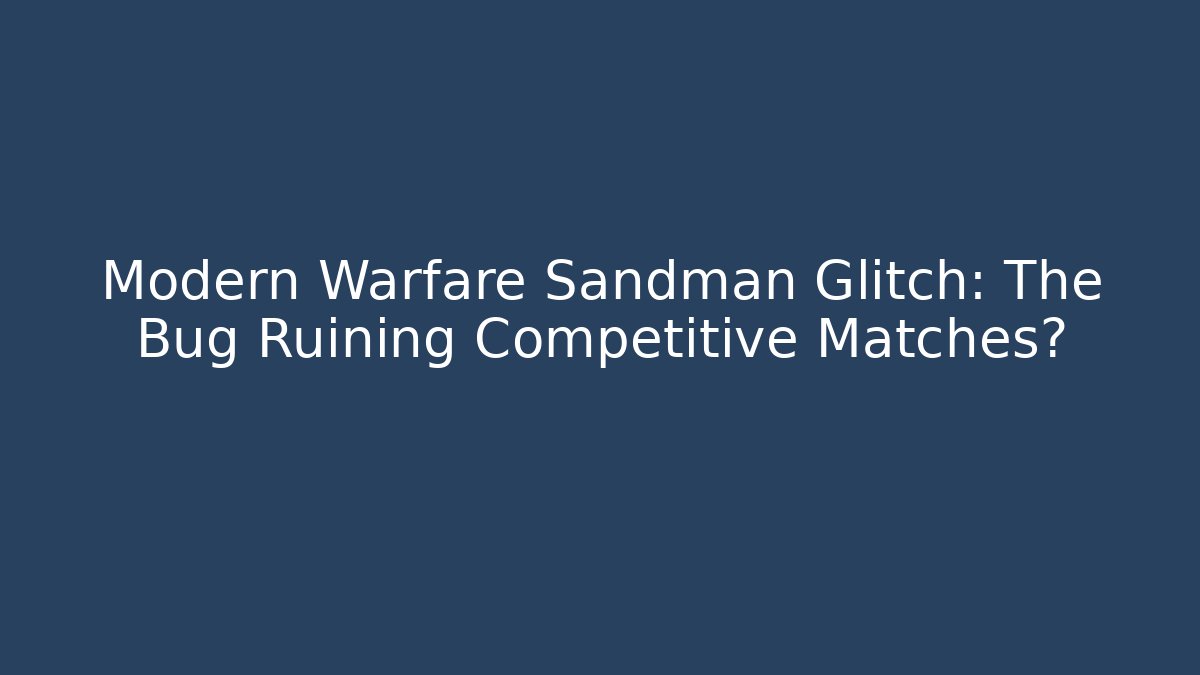 Modern Warfare Sandman Glitch: The Bug Ruining Competitive Matches?