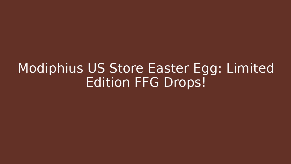 Modiphius US Store Easter Egg: Limited Edition FFG Drops!