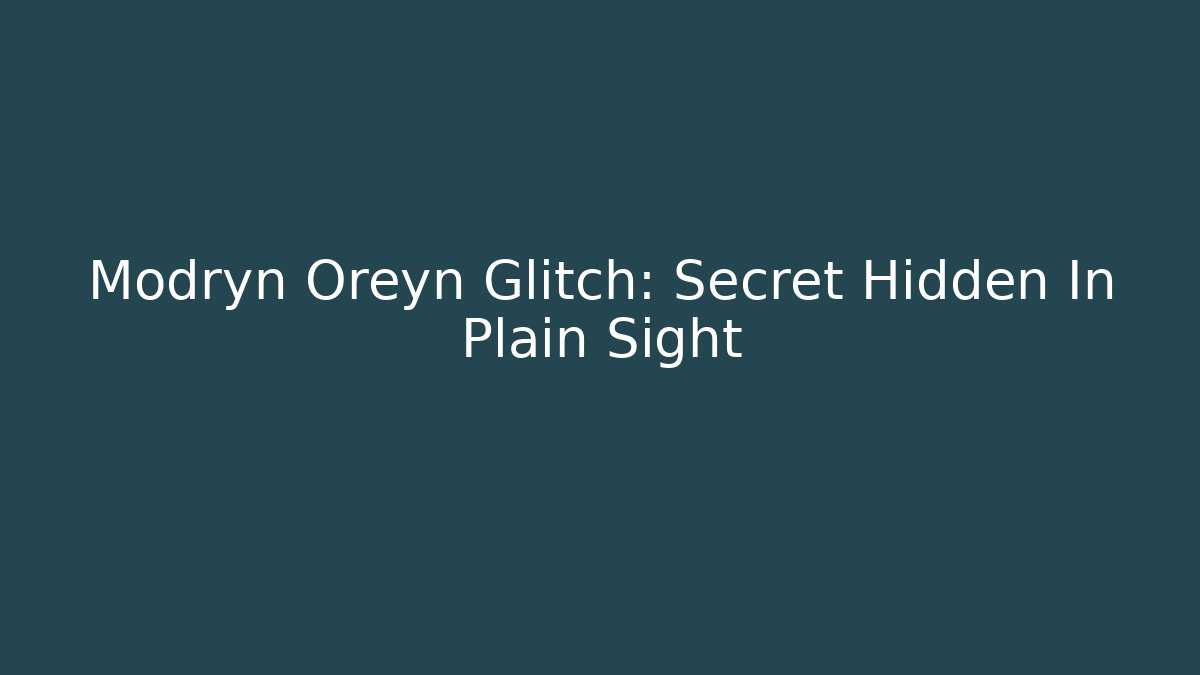 Modryn Oreyn Glitch: Secret Hidden In Plain Sight