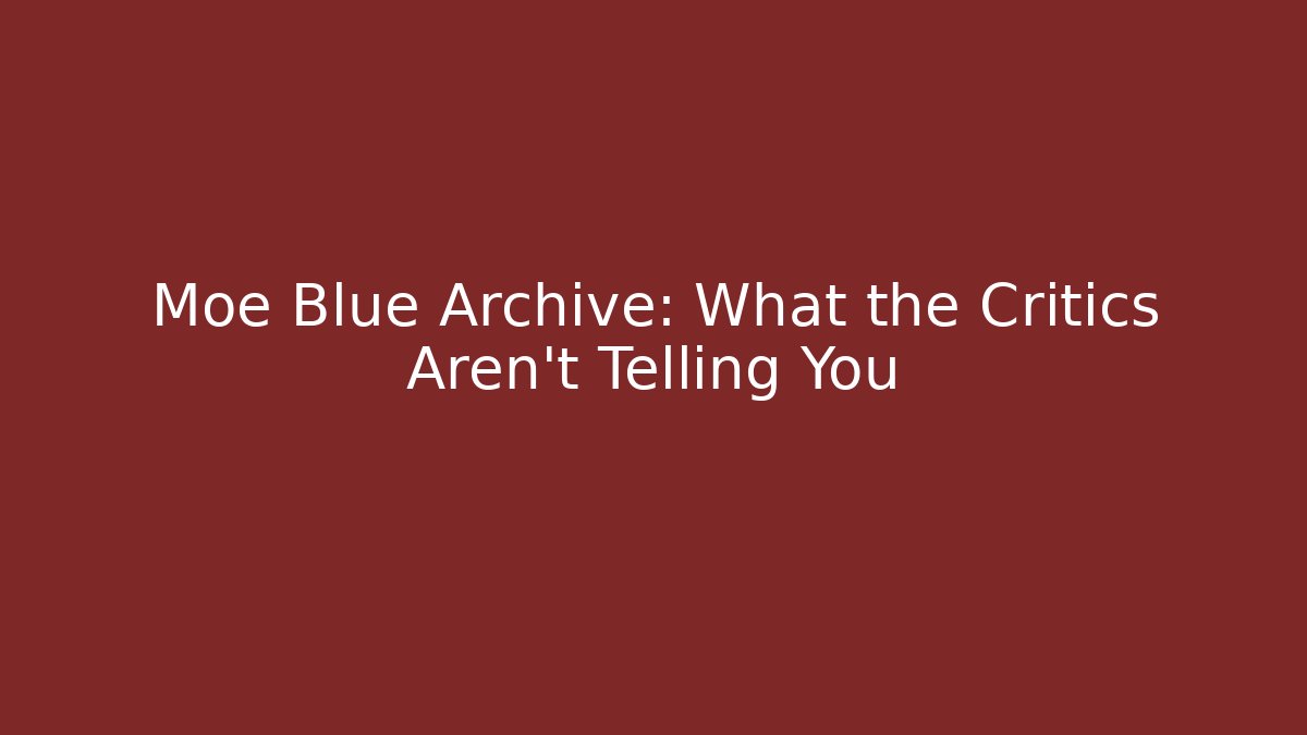Moe Blue Archive: What the Critics Aren't Telling You