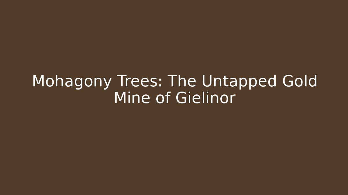 Mohagony Trees: The Untapped Gold Mine of Gielinor