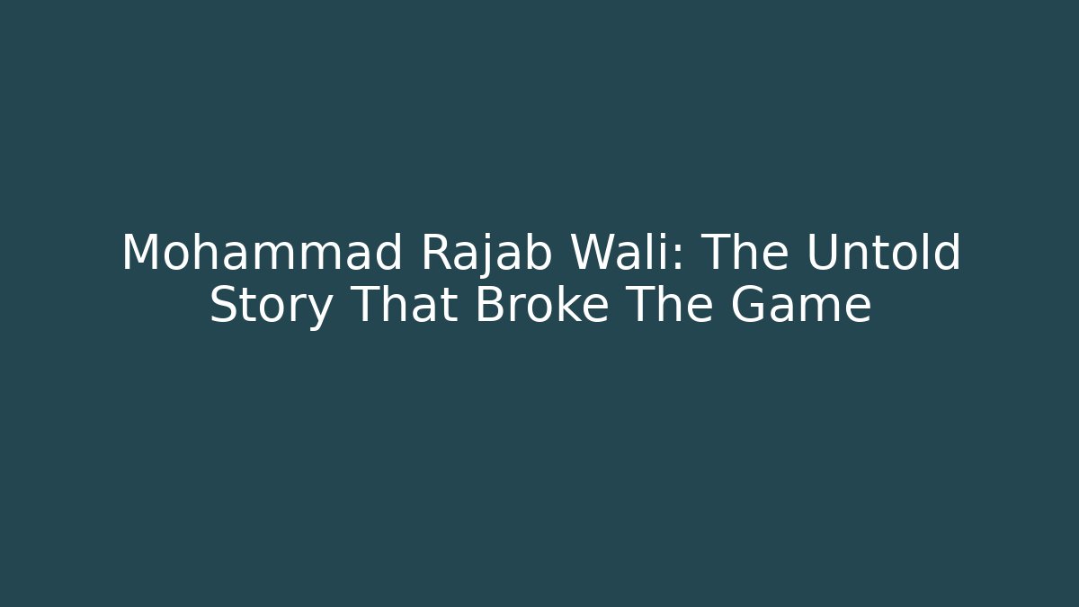 Mohammad Rajab Wali: The Untold Story That Broke The Game