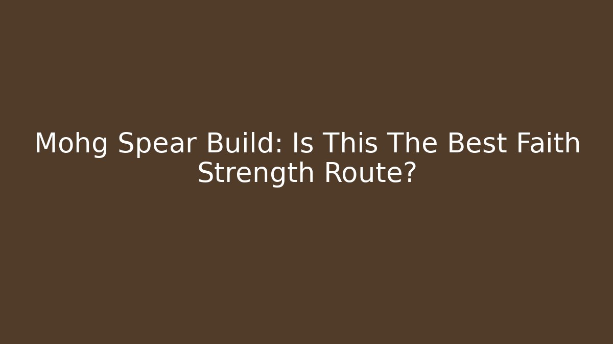 Mohg Spear Build: Is This The Best Faith Strength Route?