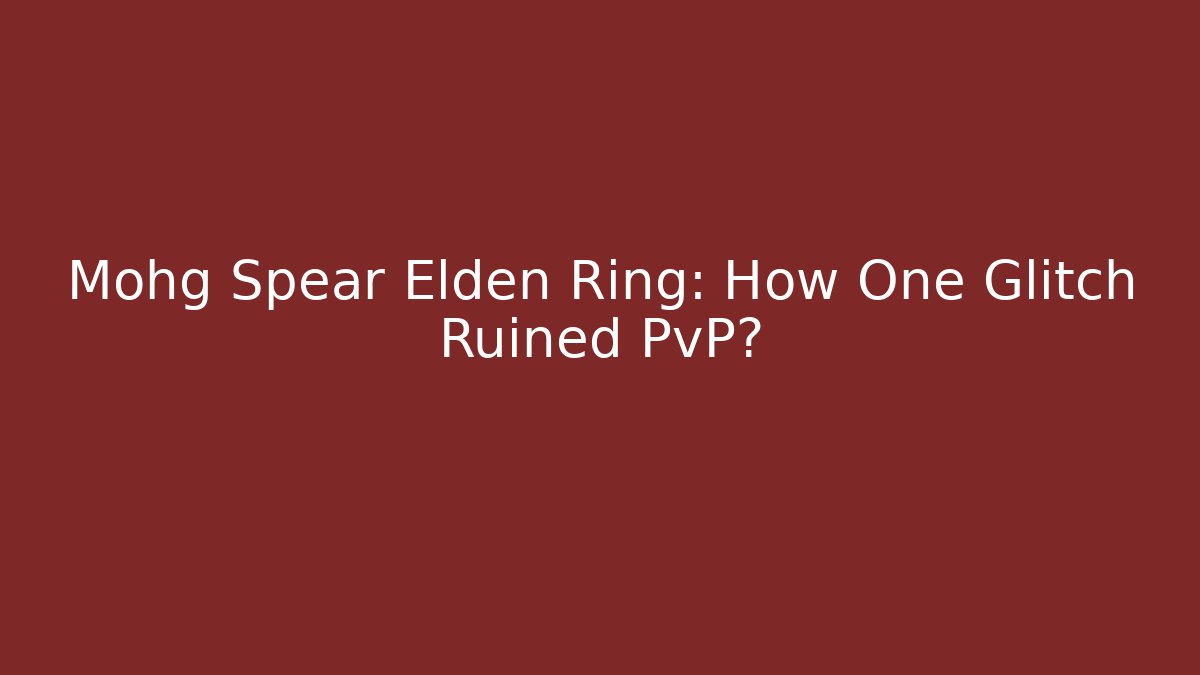 Mohg Spear Elden Ring: How One Glitch Ruined PvP?