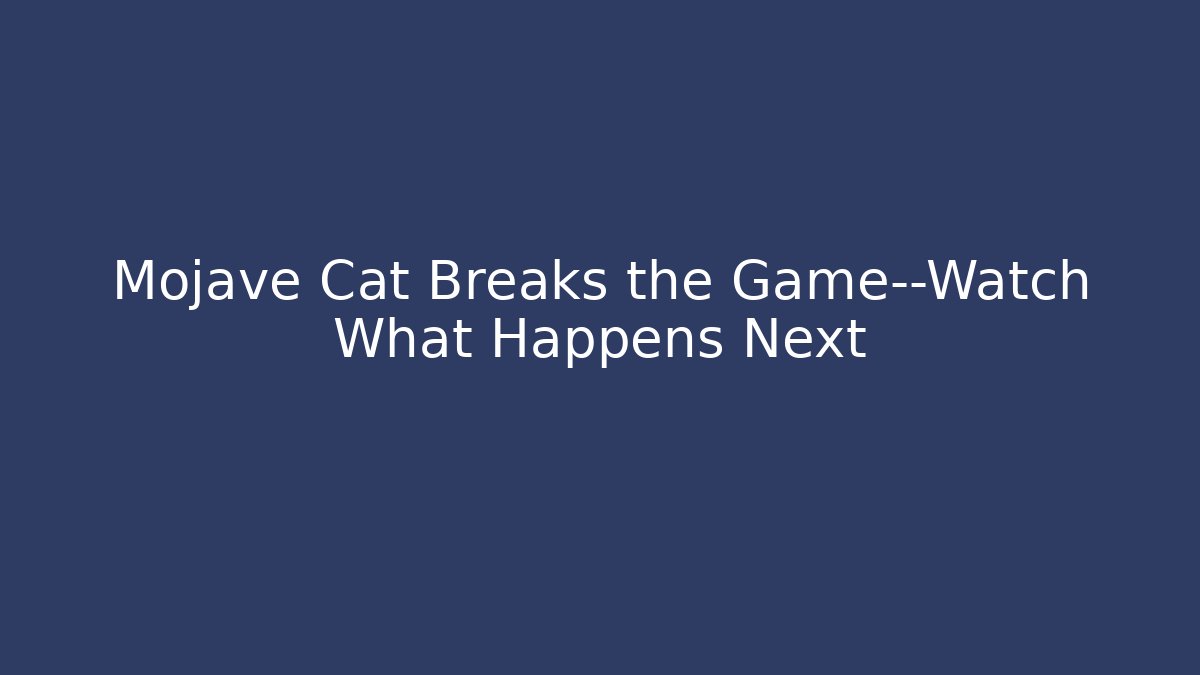 Mojave Cat Breaks the Game—Watch What Happens Next