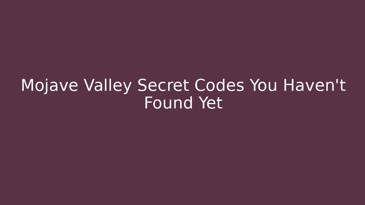 Mojave Valley Secret Codes You Haven't Found Yet