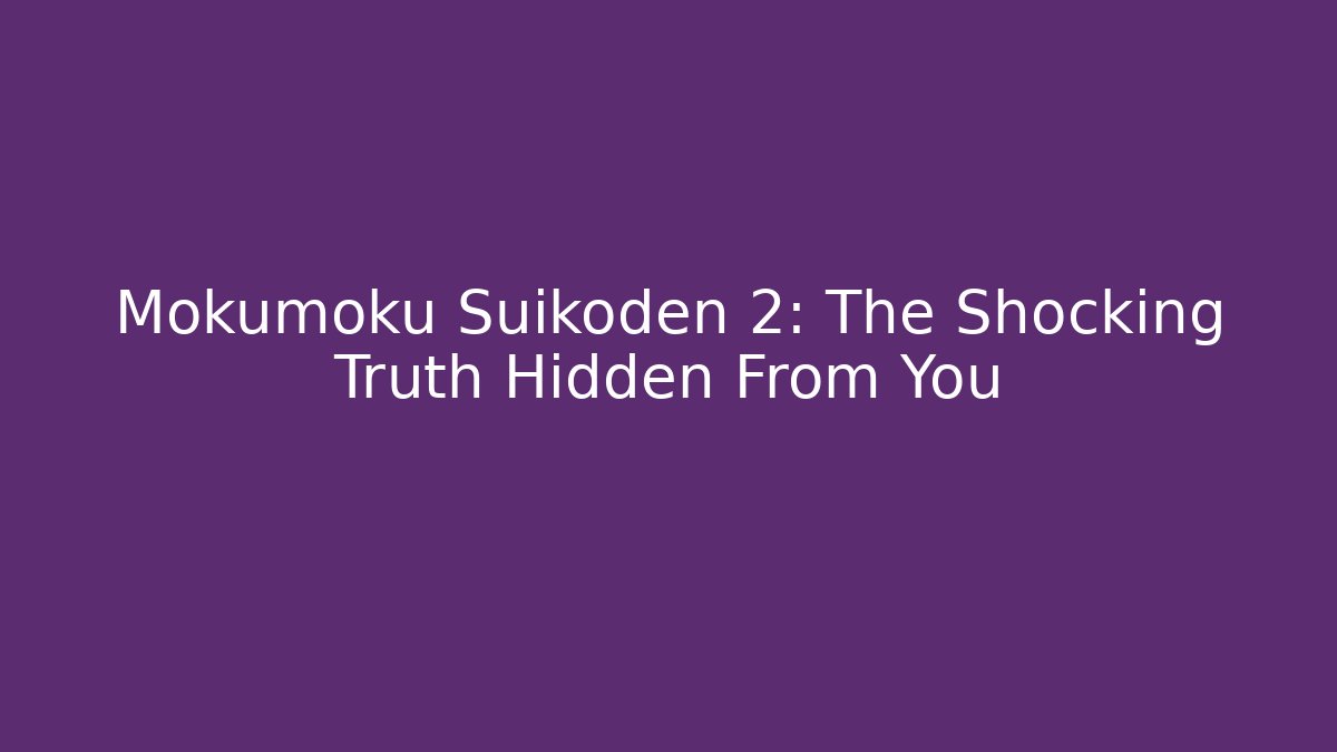 Mokumoku Suikoden 2: The Shocking Truth Hidden From You