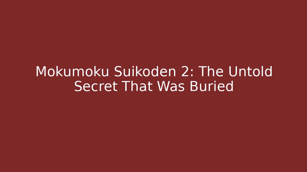 Mokumoku Suikoden 2: The Untold Secret That Was Buried