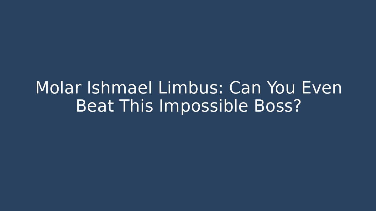 Molar Ishmael Limbus: Can You Even Beat This Impossible Boss?