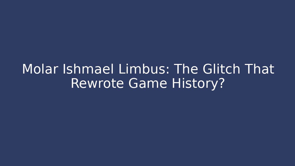 Molar Ishmael Limbus: The Glitch That Rewrote Game History?