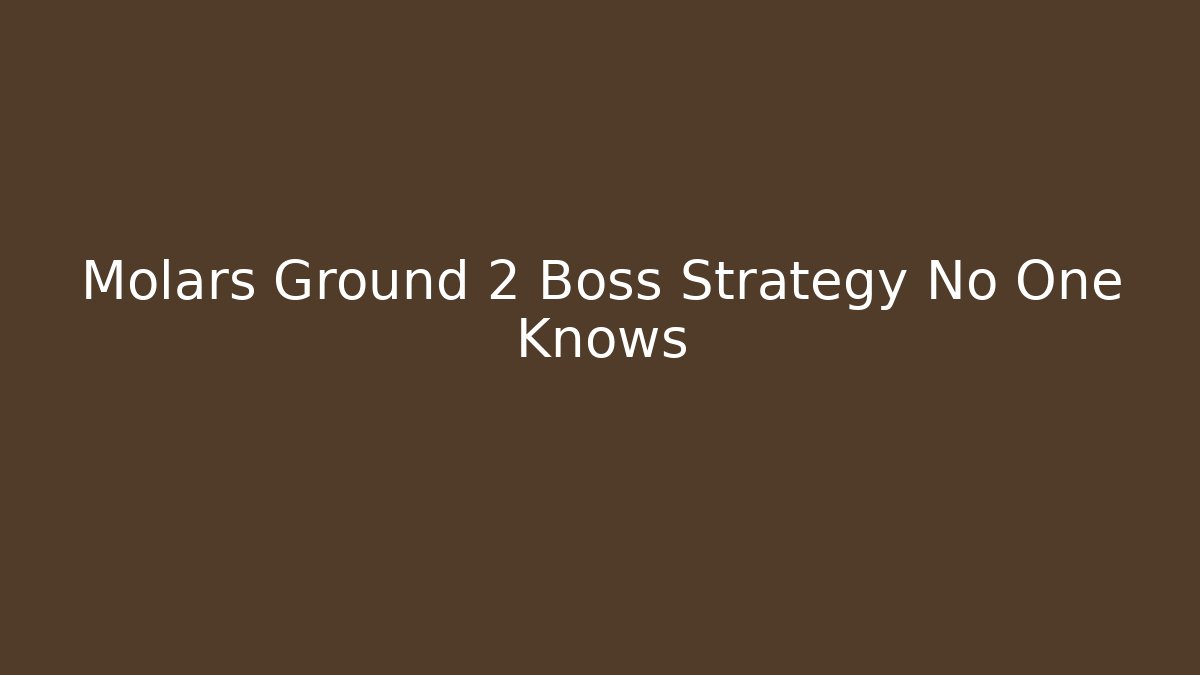 Molars Ground 2 Boss Strategy No One Knows