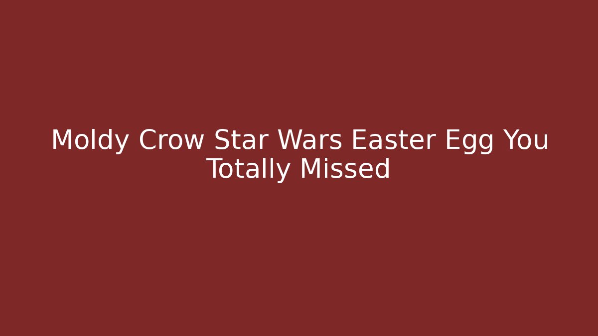 Moldy Crow Star Wars Easter Egg You Totally Missed - Critter Realm