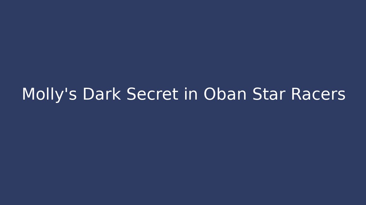 Molly's Dark Secret in Oban Star Racers