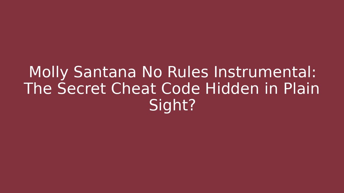 Molly Santana No Rules Instrumental: The Secret Cheat Code Hidden in Plain Sight?