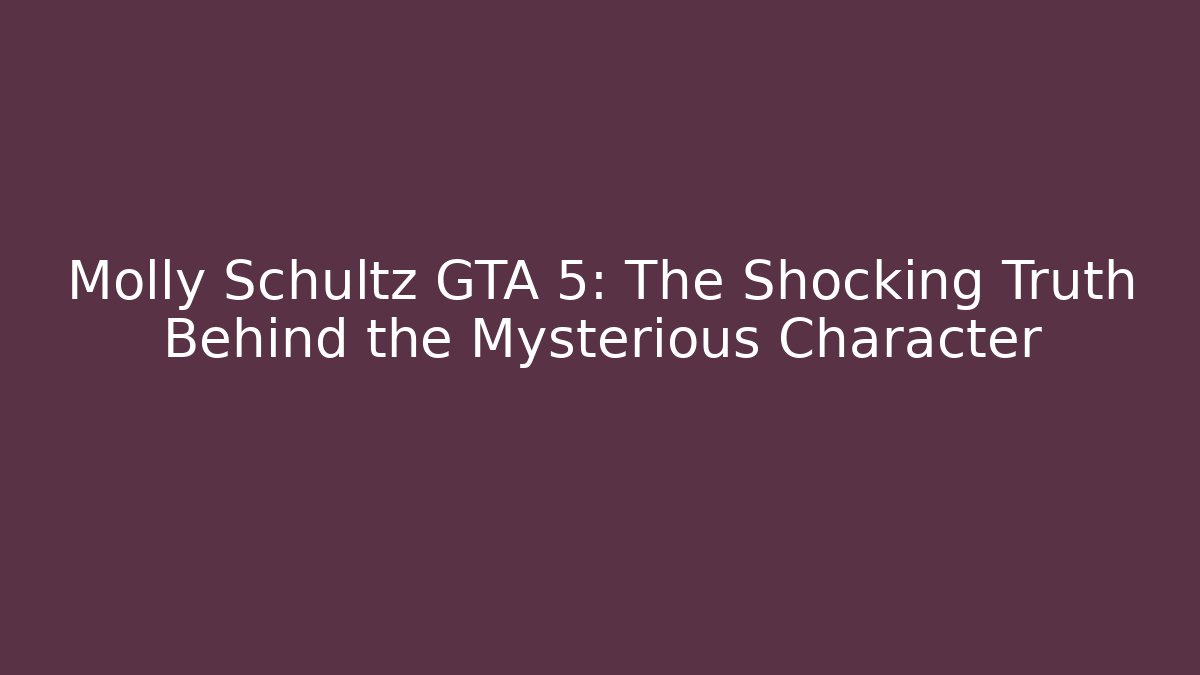 Molly Schultz GTA 5: The Shocking Truth Behind the Mysterious Character - Critter Realm