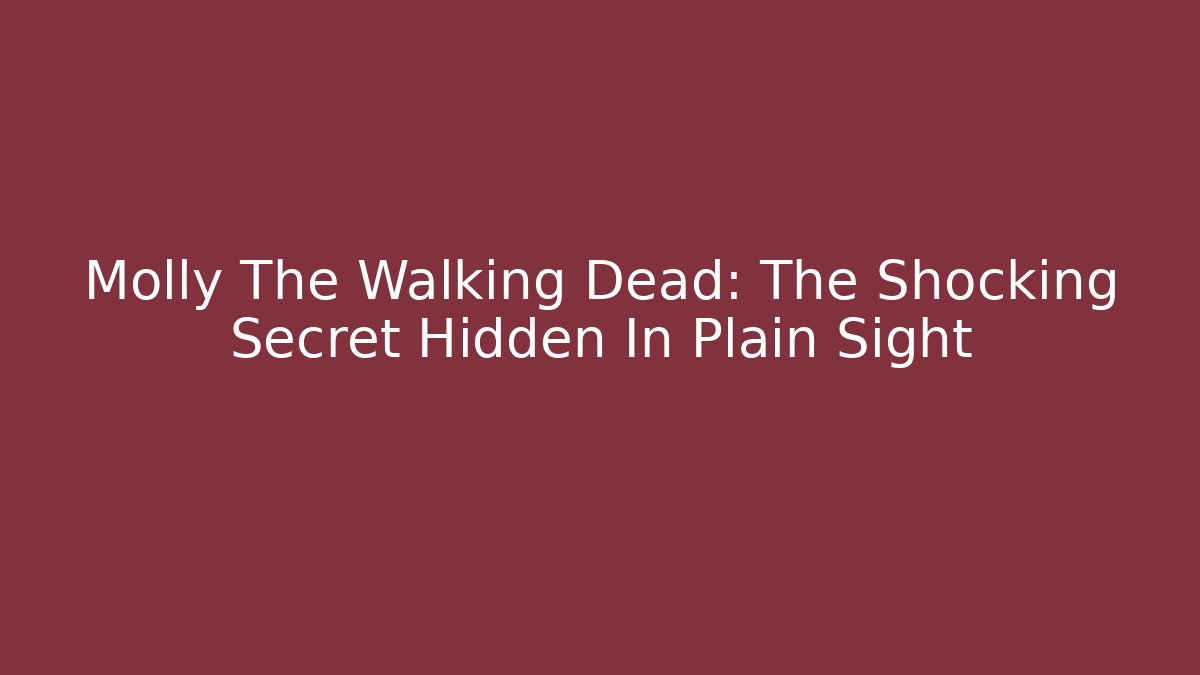 Molly The Walking Dead: The Shocking Secret Hidden In Plain Sight